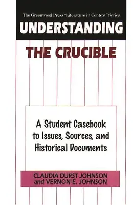 The Crucible verstehen: Ein Fallbuch für Studenten zu Themen, Quellen und historischen Dokumenten - Understanding The Crucible: A Student Casebook to Issues, Sources, and Historical Documents
