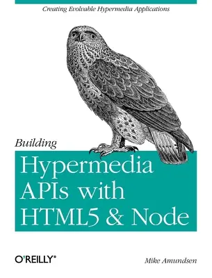 Aufbau von Hypermedia-APIs mit Html5 und Node: Erstellen von entwicklungsfähigen Hypermedia-Anwendungen - Building Hypermedia APIs with Html5 and Node: Creating Evolvable Hypermedia Applications