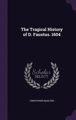 Die tragische Geschichte von D. Faustus. 1604 - The Tragical History of D. Faustus. 1604
