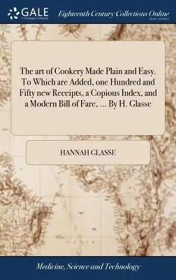 Die Kunst des Kochens einfach und leicht gemacht. Mit einhundertfünfzig neuen Rezepten, einem ausführlichen Index und einer modernen Speisekarte ... von H. - The art of Cookery Made Plain and Easy. To Which are Added, one Hundred and Fifty new Receipts, a Copious Index, and a Modern Bill of Fare, ... By H.