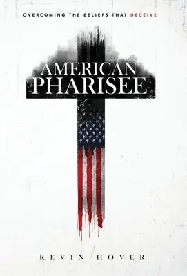 Amerikanischer Pharisäer: Die Überwindung von Glaubenssätzen, die täuschen - American Pharisee: Overcoming the Beliefs That Deceive