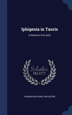 Iphigenie auf Tauris: Ein Drama in fünf Aufzügen - Iphigenia in Tauris: A Drama in Five Acts