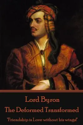 Lord Byron - The Deformed Transformed: Freundschaft ist Liebe ohne ihre Flügel!