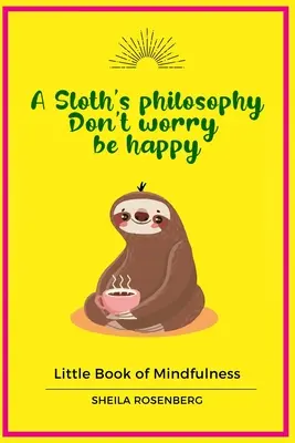 Die Philosophie eines Faultiers: Mach dir keine Sorgen, sei glücklich: Kleines Buch der Achtsamkeit - A Sloth's philosophy, Don't worry be happy: Little Book of Mindfulness