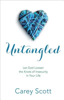 Untangled: Lass Gott die Knoten der Unsicherheit in deinem Leben lösen - Untangled: Let God Loosen the Knots of Insecurity in Your Life