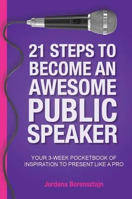 21 Schritte, um ein großartiger öffentlicher Redner zu werden: Ihr 3-Wochen-Taschenbuch der Inspiration, um wie ein Profi zu präsentieren - 21 Steps To Become An Awesome Public Speaker: Your 3-Week Pocketbook of Inspiration to Present Like a Pro