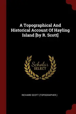 Ein topographischer und historischer Bericht über Hayling Island [von R. Scott] ((Topograph ). Richard Scott) - A Topographical And Historical Account Of Hayling Island [by R. Scott] ((Topographer ). Richard Scott)