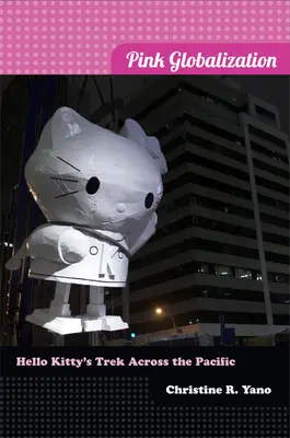 Rosa Globalisierung: Hello Kitty's Reise über den Pazifik - Pink Globalization: Hello Kitty's Trek across the Pacific