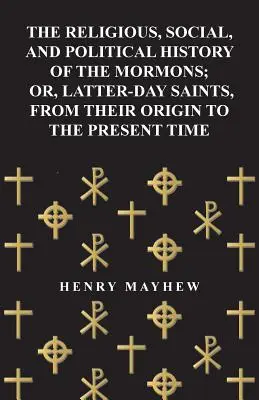 Die religiöse, soziale und politische Geschichte der Mormonen; oder, Heilige der letzten Tage, von ihrem Ursprung bis zur Gegenwart - The Religious, Social, and Political History of the Mormons; Or, Latter-Day Saints, from Their Origin to the Present Time