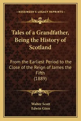 Tales of a Grandfather, Being the History of Scotland: Von der frühesten Zeit bis zum Ende der Herrschaft Jakobs des Fünften (1889) - Tales of a Grandfather, Being the History of Scotland: From the Earliest Period to the Close of the Reign of James the Fifth (1889)