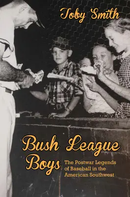 Bush League Boys: Die Nachkriegslegenden des Baseballs im amerikanischen Südwesten - Bush League Boys: The Postwar Legends of Baseball in the American Southwest