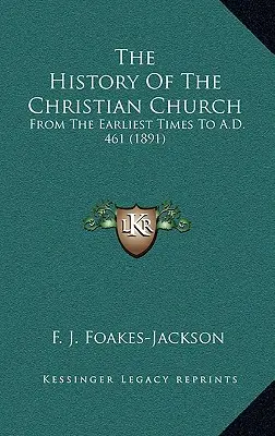 Die Geschichte der christlichen Kirche: Von den frühesten Zeiten bis 461 n. Chr. (1891) - The History Of The Christian Church: From The Earliest Times To A.D. 461 (1891)