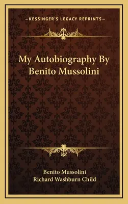 Meine Autobiographie von Benito Mussolini - My Autobiography By Benito Mussolini