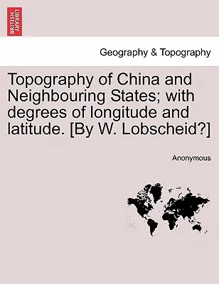 Topographie von China und den benachbarten Staaten; Mit Längen- und Breitengraden. [Von W. Lobscheid?] - Topography of China and Neighbouring States; With Degrees of Longitude and Latitude. [By W. Lobscheid?]