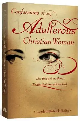 Bekenntnisse einer ehebrecherischen christlichen Frau: Lügen, die mich dorthin brachten; Wahrheiten, die mich zurückbrachten - Confessions of an Adulterous Christian Woman: Lies That Got Me There; Truths That Brought Me Back