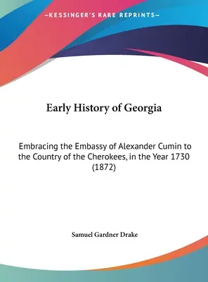 Frühe Geschichte von Georgia: Umfassend die Botschaft von Alexander Cumin in das Land der Cherokees im Jahre 1730 (1872) - Early History of Georgia: Embracing the Embassy of Alexander Cumin to the Country of the Cherokees, in the Year 1730 (1872)