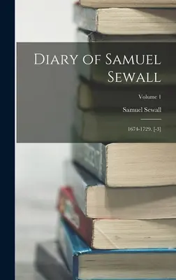 Tagebuch von Samuel Sewall: 1674-1729. [-3]; Band 1 - Diary of Samuel Sewall: 1674-1729. [-3]; Volume 1