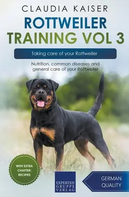 Rottweiler-Training Band 3 - Die Pflege Ihres Rottweilers: Ernährung, häufige Krankheiten und allgemeine Pflege Ihres Rottweilers - Rottweiler Training Vol 3 - Taking care of your Rottweiler: Nutrition, common diseases and general care of your Rottweiler