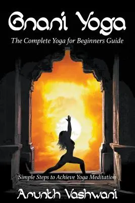 Gnani Yoga: Der vollständige Leitfaden für Yoga-Anfänger: Einfache Schritte zum Erreichen der Yoga-Meditation - Gnani Yoga: The Complete Yoga for Beginners Guide: Simple Steps to Achieve Yoga Meditation