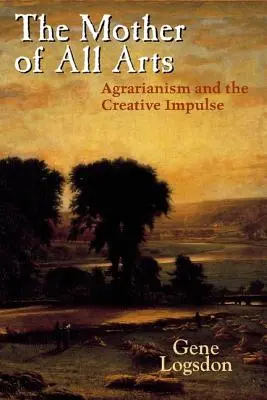 Die Mutter aller Künste: Der Agrarismus und der kreative Impuls - The Mother of All Arts: Agrarianism and the Creative Impulse