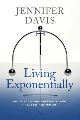 Exponentiell leben: Entfesseln Sie die Kraft jedes Augenblicks in Ihrem Unternehmen und Leben - Living Exponentially: Unlocking the Power of Every Moment in Your Business and Life