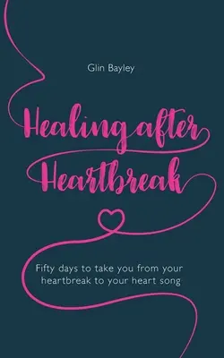 Heilung nach Liebeskummer: Fünfzig Tage, die Sie von Ihrem Herzschmerz zu Ihrem Herzenslied führen - Healing After Heartbreak: Fifty Days to Take You from Your Heartbreak to Your Heart Song