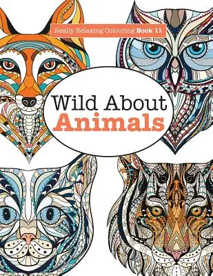 Wirklich entspannendes Malbuch 11: Wild About ANIMALS - Really Relaxing Colouring Book 11: Wild About ANIMALS