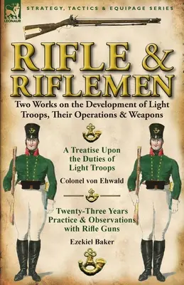 Gewehr und Gewehrträger: Zwei Werke über die Entwicklung der leichten Truppen, ihre Operationen und Waffen - Rifle and Riflemen: Two Works on the Development of Light Troops, Their Operations & Weapons