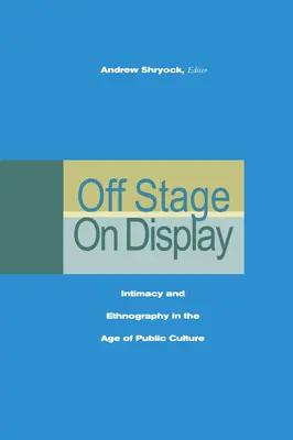 Off Stage/On Display: Intimität und Ethnographie im Zeitalter der öffentlichen Kultur - Off Stage/On Display: Intimacy and Ethnography in the Age of Public Culture