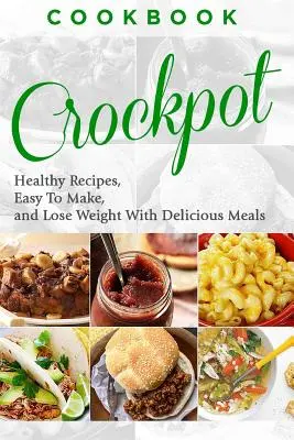 Kochbuch: CROCKPOT - Gesunde Rezepte, einfach zu machen, abnehmen mit leckeren Mahlzeiten - Cookbook: CROCKPOT - Healthy Recipes, Easy To Make, Lose Weight with Delicious Meals