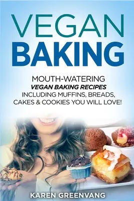 Veganes Backen: Köstliche vegane Backrezepte mit Muffins, Broten, Kuchen und Keksen, die Sie lieben werden! - Vegan Baking: Mouth-Watering Vegan Baking Recipes Including Muffins, Breads, Cakes & Cookies You Will Love!