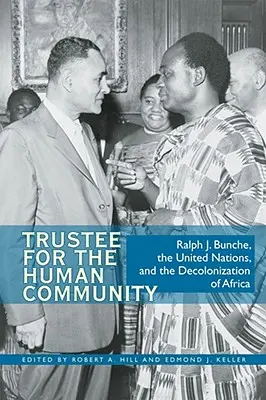 Treuhänder für die menschliche Gemeinschaft: Ralph J. Bunche, die Vereinten Nationen und die Entkolonialisierung Afrikas - Trustee for the Human Community: Ralph J. Bunche, the United Nations, and the Decolonization of Africa