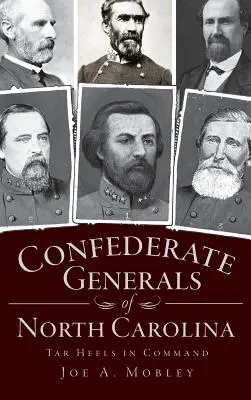 Konföderierte Generäle in North Carolina: Tar Heels als Befehlshaber - Confederate Generals of North Carolina: Tar Heels in Command