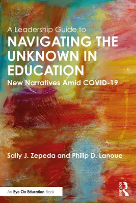 Ein Leitfaden für Führungskräfte zur Navigation durch das Unbekannte im Bildungswesen: Neue Narrative inmitten von COVID-19 - A Leadership Guide to Navigating the Unknown in Education: New Narratives Amid COVID-19