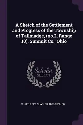 Eine Skizze der Besiedlung und des Fortschritts der Gemeinde Tallmadge, (Nr. 2, Range 10), Summit Co., Ohio - A Sketch of the Settlement and Progress of the Township of Tallmadge, (no.2, Range 10), Summit Co., Ohio