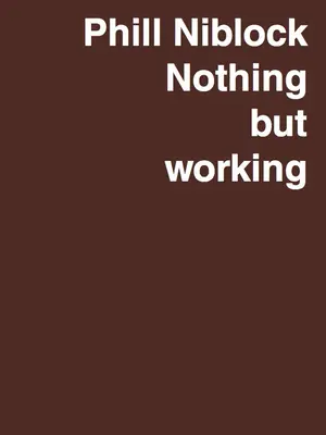 Phill Niblock: Nichts als Arbeit: Eine Retrospektive - Phill Niblock: Nothing But Working: A Retrospective