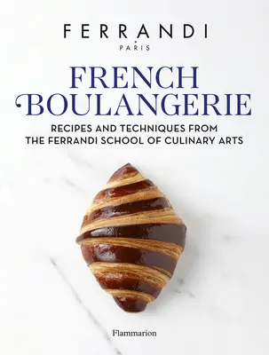 Französische Boulangerie: Rezepte und Techniken aus der Ferrandi-Schule für Kochkunst - French Boulangerie: Recipes and Techniques from the Ferrandi School of Culinary Arts