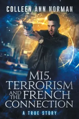 MI5, Terrorismus und die französische Verbindung: Eine wahre Geschichte - MI5, Terrorism And The French Connection: A True Story