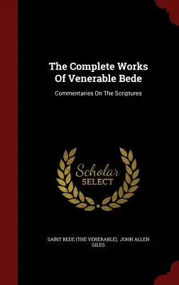 Die vollständigen Werke des ehrwürdigen Bede: Kommentare zu den heiligen Schriften (Saint Bede (der Ehrwürdige)) - The Complete Works Of Venerable Bede: Commentaries On The Scriptures (Saint Bede (the Venerable))