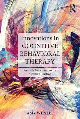 Innovationen in der kognitiven Verhaltenstherapie: Strategische Interventionen für eine kreative Praxis - Innovations in Cognitive Behavioral Therapy: Strategic Interventions for Creative Practice