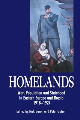 Heimatländer: Krieg, Bevölkerung und Staatlichkeit in Osteuropa und Russland, 1918-1924 - Homelands: War, Population and Statehood in Eastern Europe and Russia, 1918-1924