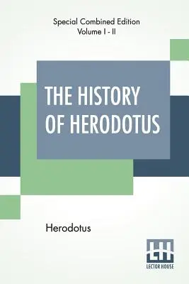 Die Geschichte des Herodot (vollständig): Übersetzt ins Englische von G. C. Macaulay - The History Of Herodotus (Complete): Translated Into English By G. C. Macaulay