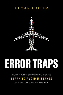 Fehler-Fallen: Wie Hochleistungsteams lernen, Fehler in der Flugzeugwartung zu vermeiden - Error Traps: How High-Performing Teams Learn to Avoid Mistakes in Aircraft Maintenance