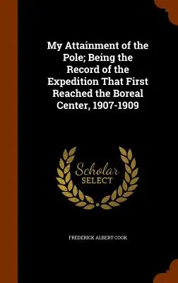 Meine Erreichung des Pols; Aufzeichnung der Expedition, die als erste das boreale Zentrum erreichte, 1907-1909 - My Attainment of the Pole; Being the Record of the Expedition That First Reached the Boreal Center, 1907-1909