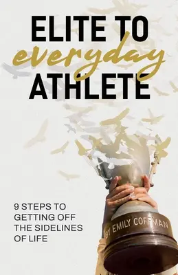 Vom Elite- zum Alltagssportler: 9 Schritte zum Ausstieg aus den SIDELINES des Lebens - Elite to Everyday Athlete: 9 Steps to Getting Off the SIDELINES of Life