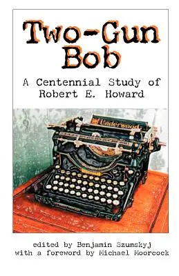 Two-Gun Bob: Eine Studie zum hundertjährigen Bestehen von Robert E. Howard - Two-Gun Bob: A Centennial Study of Robert E. Howard