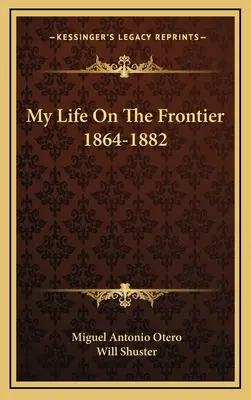 Mein Leben an der Grenze 1864-1882 - My Life On The Frontier 1864-1882