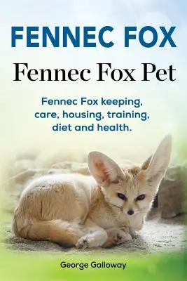 Fennec Fox. Fennec Fox Pet. Haltung, Pflege, Unterbringung, Training, Ernährung und Gesundheit des Fennec Fox. - Fennec Fox. Fennec Fox Pet. Fennec Fox keeping, care, housing, training, diet and health.