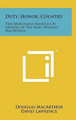 Pflicht, Ehre, Vaterland: Zwei denkwürdige Ansprachen von Armeegeneral Douglas MacArthur - Duty, Honor, Country: Two Memorable Addresses By General Of The Army, Douglas MacArthur