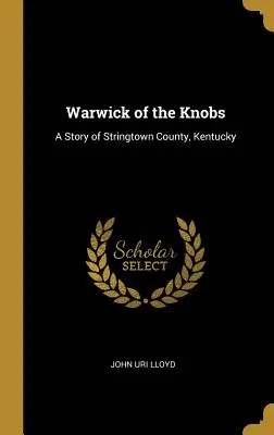 Warwick of the Knobs: Eine Geschichte aus der Grafschaft Stringtown, Kentucky - Warwick of the Knobs: A Story of Stringtown County, Kentucky